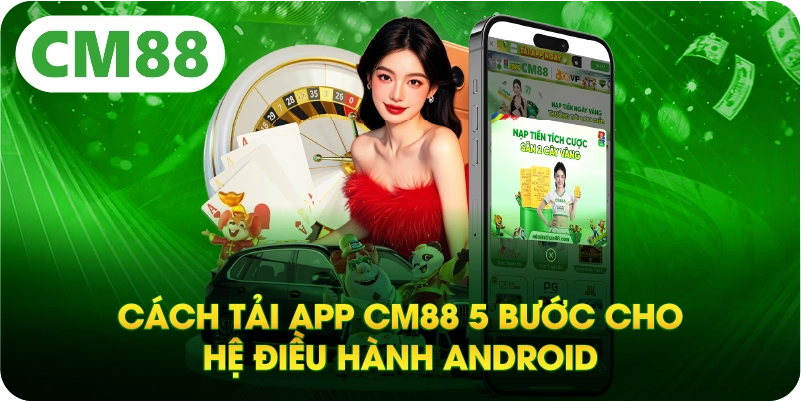 Cách tải app CM88 5 bước cho hệ điều hành Android
