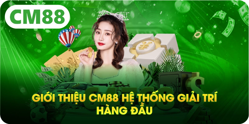 Giới thiệu CM88 hệ thống giải trí hàng đầu