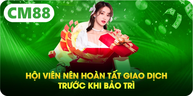 Hội viên nên hoàn tất giao dịch trước khi bảo trì
