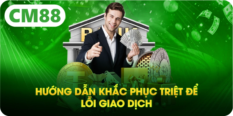 Hướng dẫn khắc phục triệt để lỗi giao dịch