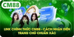 Link Chính Thức CM88 - Cách Nhận Diện Trang Chủ Chuẩn Xác