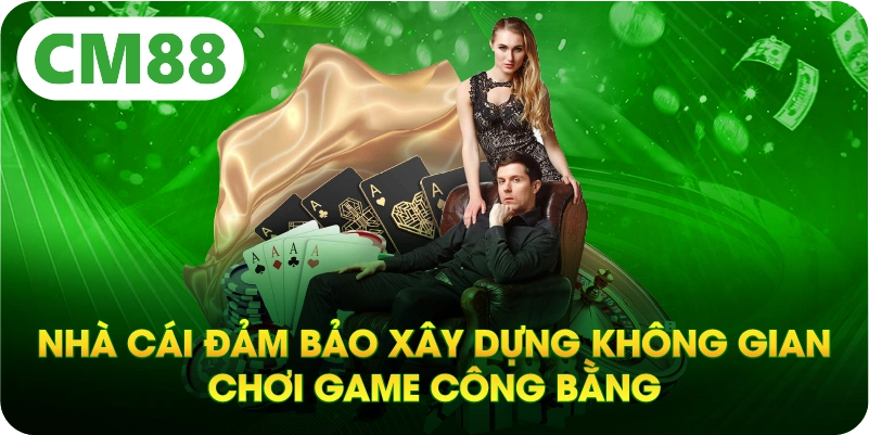 Nhà cái đảm bảo xây dựng không gian chơi game công bằng
