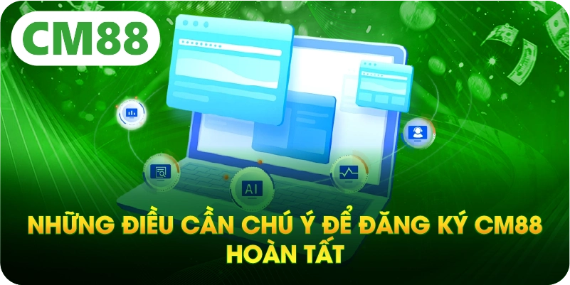 Những điều cần chú ý để đăng ký CM88 hoàn tất
