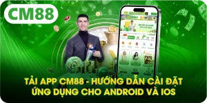 Tải App CM88 - Hướng Dẫn Cài Đặt Ứng Dụng Cho Android Và IOS