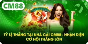 Tỷ Lệ Thắng Tại Nhà Cái CM88 - Nhận Diện Cơ Hội Thắng Lớn