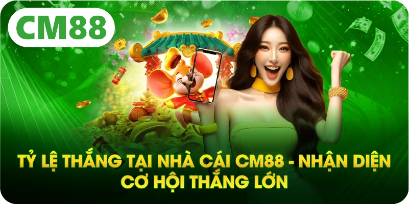 Tỷ Lệ Thắng Tại Nhà Cái CM88 - Nhận Diện Cơ Hội Thắng Lớn